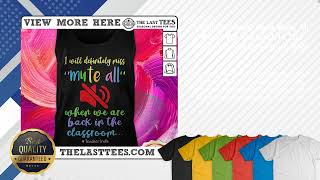 I Will Definitely Miss Mute All When We Are Back In The Classroom Teachertruth Shirt