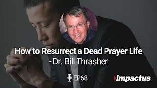 EP 68: How to Resurrect a Dead Prayer Life with Dr  Thrasher | Impactus Podcast