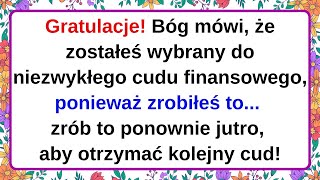 Bóg mówi, że zostałeś wybrany do niezwykłego cudu finansowego, ponieważ zrobiłeś to...