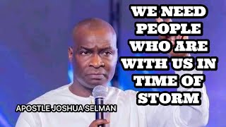 WE NEED PEOPLE WHO ARE WITH US IN TIME OF STORM BY APOSTLE JOSHUA SELMAN