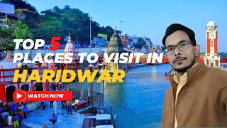 Top 5 places to visit in Haridwar | Haridwar Complete Travel Guide | Haridwar Tour