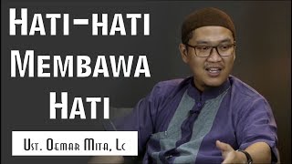 Hati hati Membawa Hati_Ustadz Oemar Mita