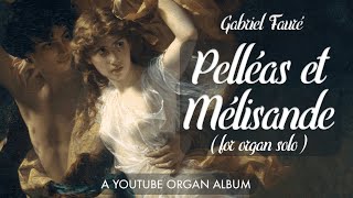 Gabriel Fauré - PÉLLEAS & MÉLISANDE for organ [Album #1]