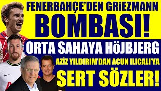 Fenerbahçe’den Griezmann bombası! Orta sahaya Höjbjerg Aziz Yıldırım’dan Acun Ilıcalı’ya sert sözler