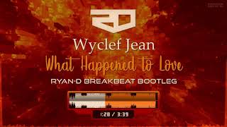 Wyclef Jean - What Happened to Love (Ryan-D Breakbeat Bootleg)