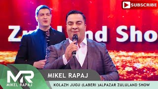 Mikel Rapaj - Kolazh Jugu (Laberi )Alpazar Zululand show