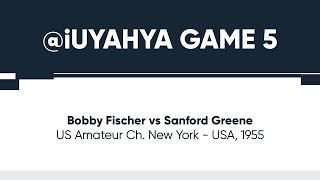 iuYahya Game 5: Bobby Fischer vs Sanford Greene • US Amateur Ch. New York - USA, 1955