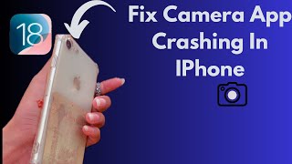 How To Fix Camera App Crashing In IPhone After IOS 18 Update (Latest Method 2024)