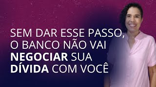 Sem dar esse passo, o banco não vai negociar sua dívida com você