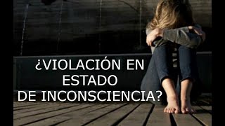 VIOLACIÓN EN ESTADO DE INCONSCIENCIA