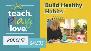 Build Healthy Habits Early REPLAY: Teach. Play. Love. #33