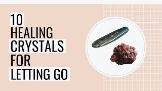 10 Best Crystals For Letting Go