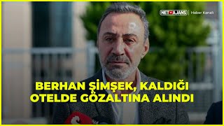 Berhan Şimşek, kaldığı otelde gözaltına alındı