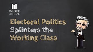 Electoral Politics SPLINTERS The Working Class