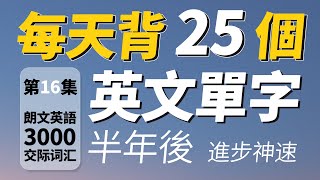 每天只背25單詞：半年後英語進步神速【从零开始学英语】輕鬆提高英語詞彙量｜快速記憶常見英語生詞「第16集」