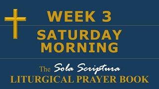 SSLPB — Week 3 — Saturday Morning — Sola Scriptura Liturgical Prayer Book