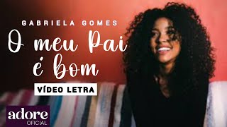 Gabriela Gomes - O Meu Pai é Bom | VÍDEO LETRA