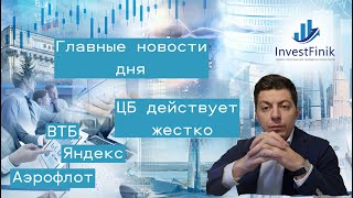 Главные финансовые новости дня. Отчеты Яндекса, ВТБ и Аэрофлота. ЦБ действует жестко. Золото.