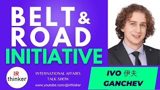 Belt and Road Initiative - Ivo Ganchev | 2023 Episode 24