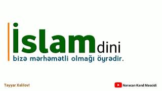 İslam dini bizə mərhəmətli olmağı öyrədir.  Təyyar Xəlilov