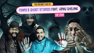 The Internet Said So | EP 234 | Fears & Ghost stories ft. Viraj Ghelani