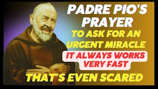 PRAY THIS PRAYER FROM PADRE PIO NOW TO ASK FOR AN URGENT MIRACLE.