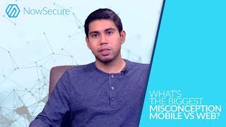 Biggest Misconception Mobile Vs Web Security | Rono Dasgupta | NowSecure