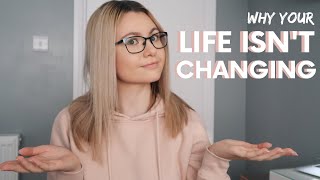 Why Your Life isn't Changing (and what you can do about it NOW)