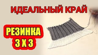 Резинка 3Х3. ИДЕАЛЬНЫЙ край на вязальной машине