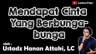 Mendapat Cinta Yang Berbunga bunga - Ustadz Hanan Attaki, Lc