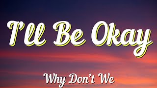 Why Don't We - I’ll Be Okay (Lyrics)