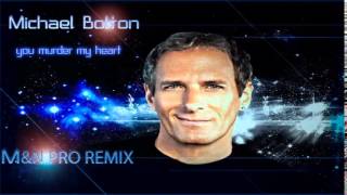 Michael Bolton -  You Murder My Heart (M&N PRO REMIX)[2014]