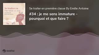 #34 : je me sens immature - pourquoi et que faire ?