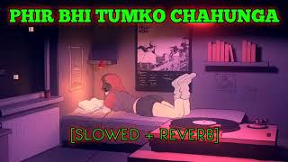 PHIR BHI TUMKO CHAHUNGA [SLOWED + REVERB] - ARIJIT SINGH || SED SONG