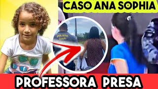 Caso Ana Sophia! Prisão de Professora ,ela participou de tudo!?