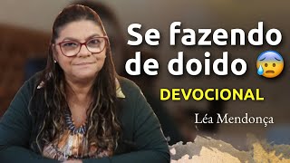 ÀS VEZES A GENTE PRECISA SE FAZER DE DOIDO | DEVOCIONAL - Léa Mendonça