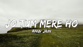 Anuv Jain - JO TUM MERE HO (Lyrics) (Aur nazron mein mere ik jahaan hai)