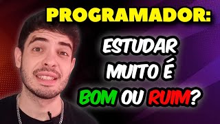 Programador: Estudar MUITO é bom ou ruim?