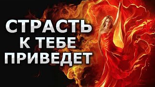 🔥СТРАСТЬ И ЖЕЛАНИЕ притянет его (её) к тебе / повтори 28 дней и само произойдет