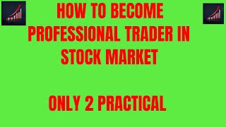 HOW TO BECOME  PROFESSIONAL TRADER IN STOCK MARKET               ONLY 2 PRACTICAL THINKING