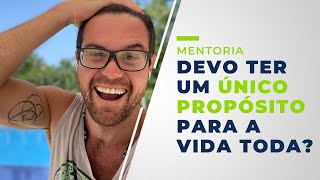 DEVO TER UM ÚNICO PROPÓSITO PARA A VIDA TODA?