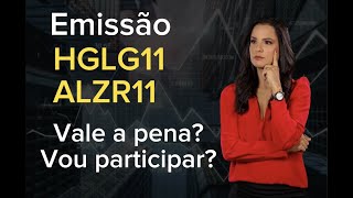 EMISSÃO ALZR11 E HGLG11! VALE A PENA? VOU PARTICIPAR?