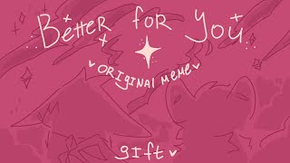 better for u ORIGINAL(?) meme animation [gift]