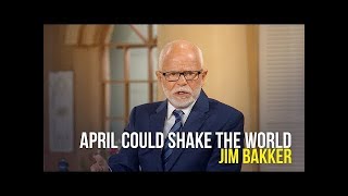 April Could Shake The World - Pastor Jim Bakker