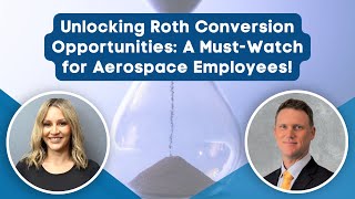 Unlocking Roth Conversion Opportunities: A Must-Watch for Aerospace Employees!