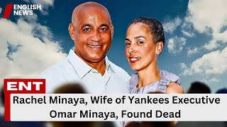 Rachel Minaya, Wife of Yankees Executive Omar Minaya, Found Dead