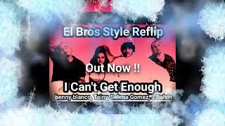 I Can't Get Enough-(El Bros Style Reflip) OUT NOW!!!!!