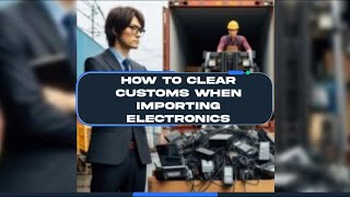 How to Clear Customs When Importing Electronics