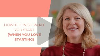 How to finish what you start when you love starting