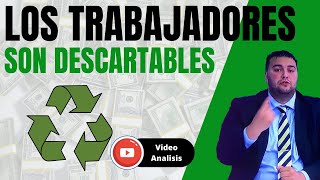 LOS TRABAJADORES SON DESCARTABLES. EN ESTE VIDEO DESNUDO UNA REALIDAD QUE TODOS VEN Y POCOS ASIMILAN